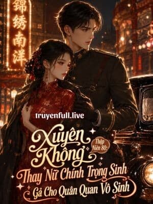 Xuyên Không Thập Niên 80: Thay Nữ Chính Trọng Sinh Gả Cho Quân Quan Vô Sinh cover