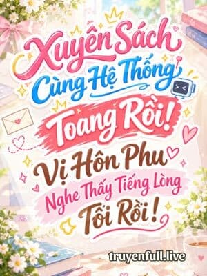 Xuyên Sách Cùng Hệ Thống, Toang Rồi! Vị Hôn Phu Nghe Thấy Tiếng Lòng Tôi Rồi! cover