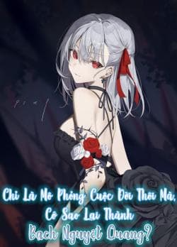Chỉ Là Mô Phỏng Cuộc Đời Thôi Mà, Cớ Sao Lại Thành Bạch Nguyệt Quang Rồi? cover